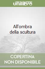 All'ombra della scultura libro