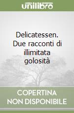 Delicatessen. Due racconti di illimitata golosità libro