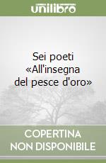 Sei poeti «All'insegna del pesce d'oro» libro