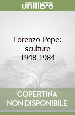 Lorenzo Pepe: sculture 1948-1984 libro