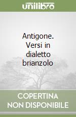 Antigone. Versi in dialetto brianzolo libro
