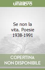 Se non la vita. Poesie 1938-1991 libro