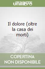 Il dolore (oltre la casa dei morti) libro