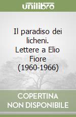 Il paradiso dei licheni. Lettere a Elio Fiore (1960-1966) libro