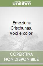Emoziuns Grischunas. Voci e colori libro