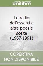 Le radici dell'esserci e altre poesie scelte (1967-1991) libro