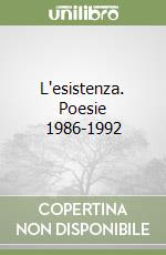 L'esistenza. Poesie 1986-1992 libro