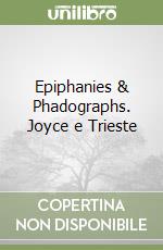 Epiphanies & Phadographs. Joyce e Trieste