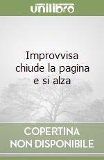 Improvvisa chiude la pagina e si alza libro