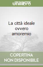 La città ideale ovvero amoremio libro