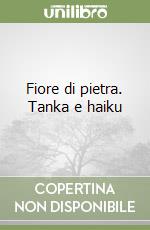 Fiore di pietra. Tanka e haiku libro