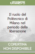 Il ruolo del Politecnico di Milano nel periodo della liberazione libro