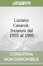 Luciano Casaroli. Incisioni dal 1955 al 1995 libro