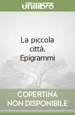 La piccola città. Epigrammi libro