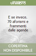 E se invece. 70 aforismi e frammenti dalle agende