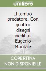 Il tempo predatore. Con quattro disegni inediti di Eugenio Montale libro