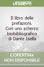 Il libro delle prefazioni. Con uno scherzo biobibliografico di Dante Isella libro