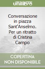 Conversazione in piazza Sant'Anselmo. Per un ritratto di Cristina Campo libro