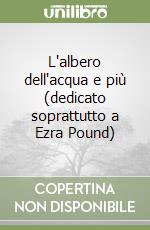 L'albero dell'acqua e più (dedicato soprattutto a Ezra Pound) libro