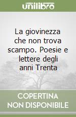 La giovinezza che non trova scampo. Poesie e lettere degli anni Trenta libro