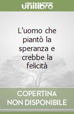 L'uomo che piantò la speranza e crebbe la felicità libro