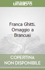 Franca Ghitti. Omaggio a Brancusi libro