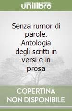 Senza rumor di parole. Antologia degli scritti in versi e in prosa libro