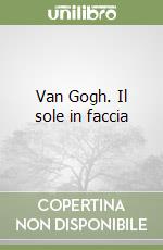 Van Gogh. Il sole in faccia