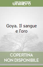 Goya. Il sangue e l'oro libro