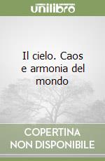 Il cielo. Caos e armonia del mondo libro