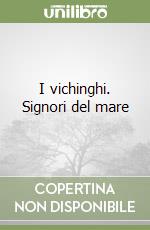 I vichinghi. Signori del mare libro