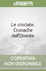Le crociate. Cronache dall'Oriente libro
