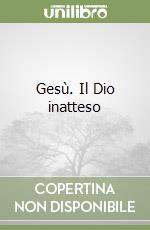 Gesù. Il Dio inatteso libro