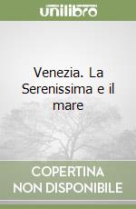 Venezia. La Serenissima e il mare libro