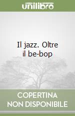 Il jazz. Oltre il be-bop libro