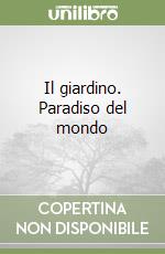 Il giardino. Paradiso del mondo libro