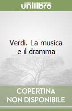 Verdi. La musica e il dramma libro