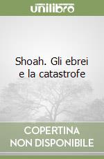 Shoah. Gli ebrei e la catastrofe libro