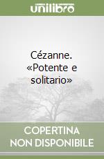 Cézanne. «Potente e solitario»