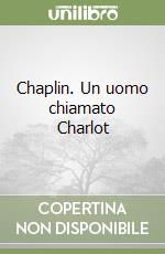 Chaplin. Un uomo chiamato Charlot libro