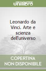 Leonardo da Vinci. Arte e scienza dell'universo libro