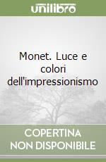 Monet. Luce e colori dell'impressionismo libro