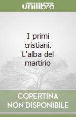 I primi cristiani. L'alba del martirio