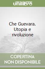 Che Guevara. Utopia e rivoluzione libro