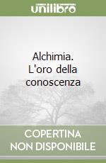 Alchimia. L'oro della conoscenza libro