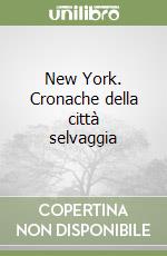 New York. Cronache della città selvaggia libro