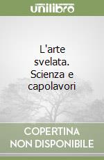 L'arte svelata. Scienza e capolavori