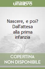 Nascere, e poi? Dall'attesa alla prima infanzia libro