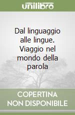 Dal linguaggio alle lingue. Viaggio nel mondo della parola libro
