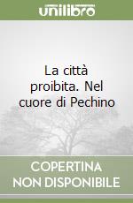 La città proibita. Nel cuore di Pechino libro